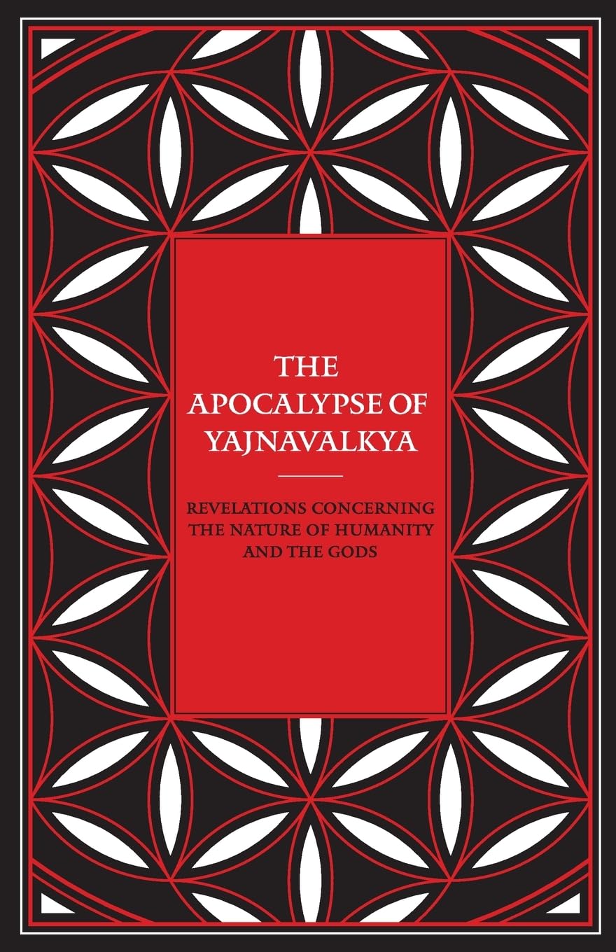 The Apocalypse of Yajnavalkya: Revelations Concerning the Nature of Humanity and the Gods