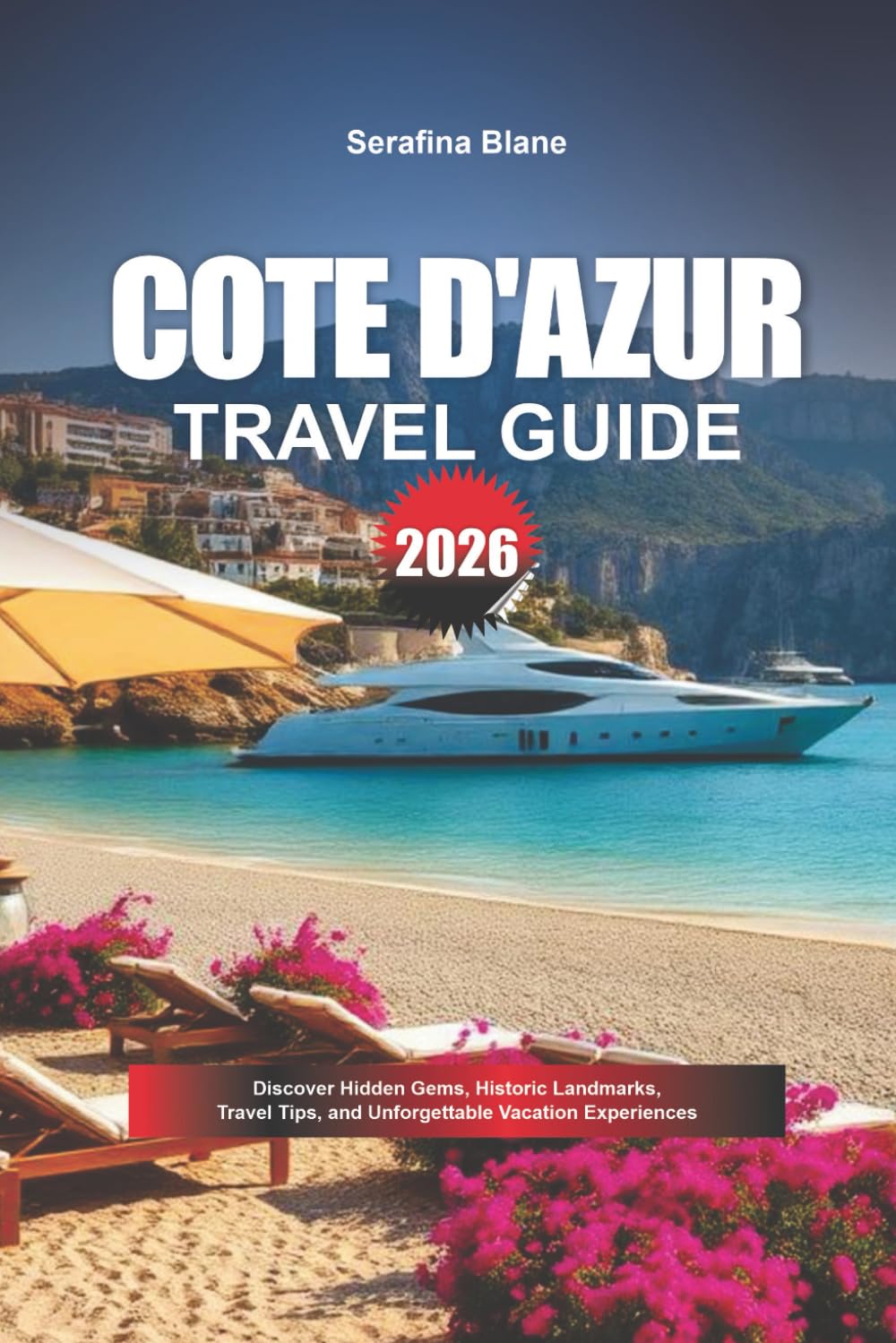 COTE D’ AZUR TRAVEL GUIDE 2026: Discover Hidden Gems, Historic Landmarks, Travel Tips, and Unforgettable Vacation Experiences