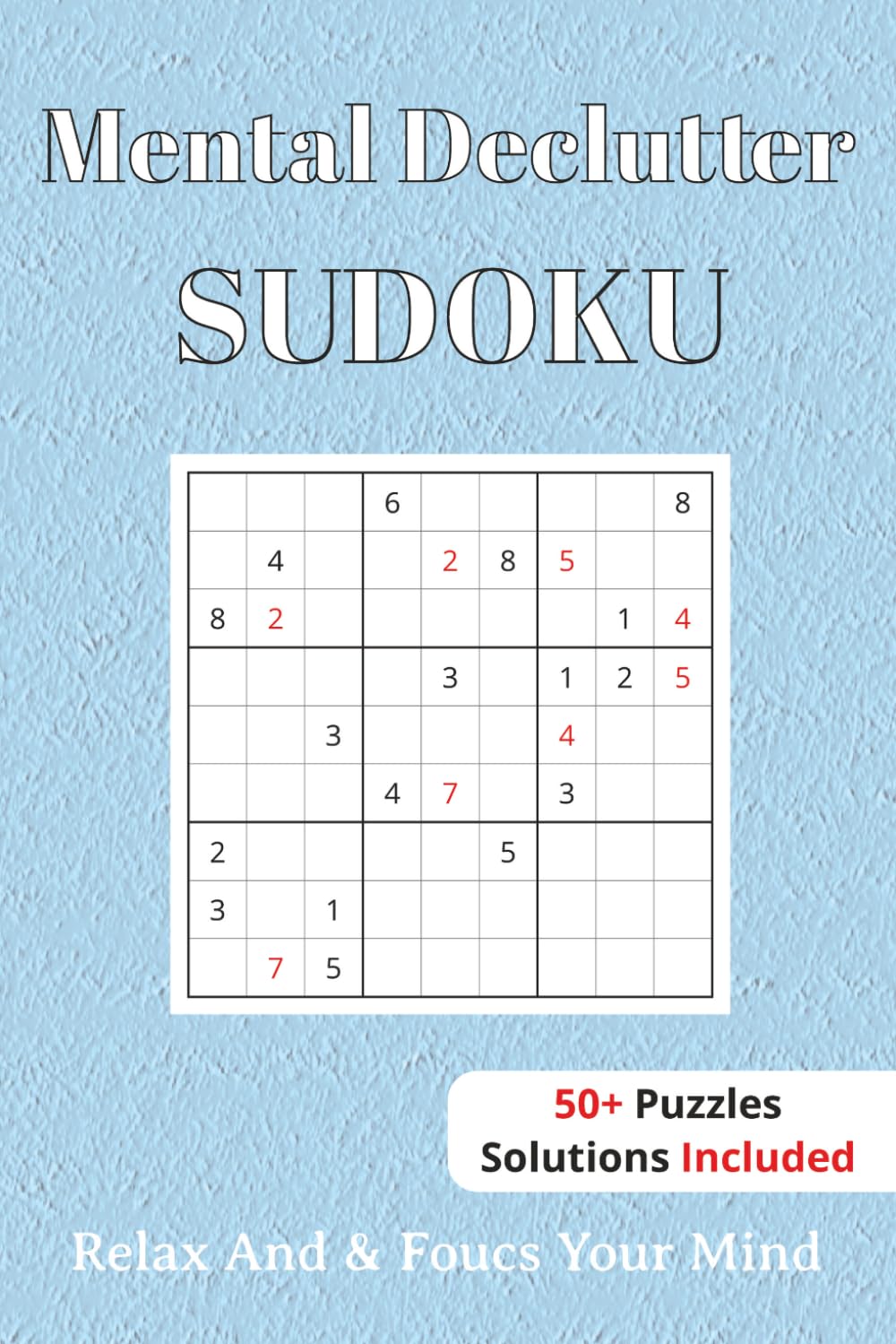 Mental Declutter Sudoku Puzzle book: Sudoku Puzzles For Mental Declutter | Help Calm The Mind, Relax, and Focus | 6x9 Inches, 110 Pages | 50+ Puzzles | Solutions Included