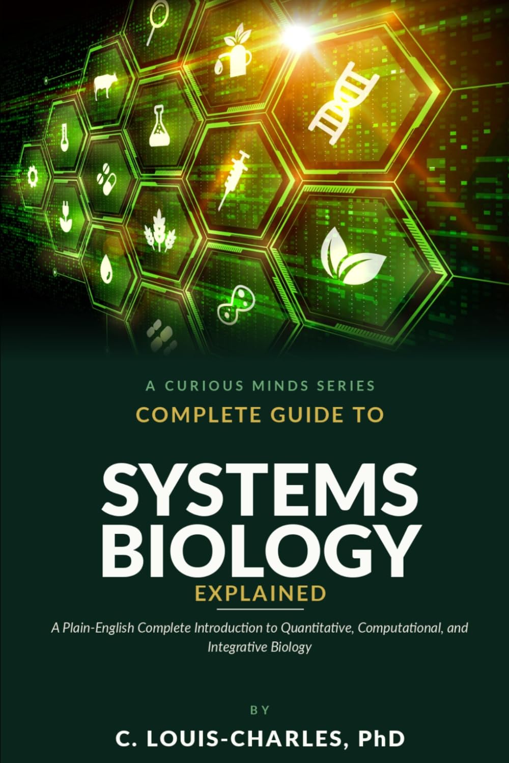 Complete Guide to Systems Biology Explained: A Plain English Complete Introduction to Quantitative, Computational, and Integrative Biology