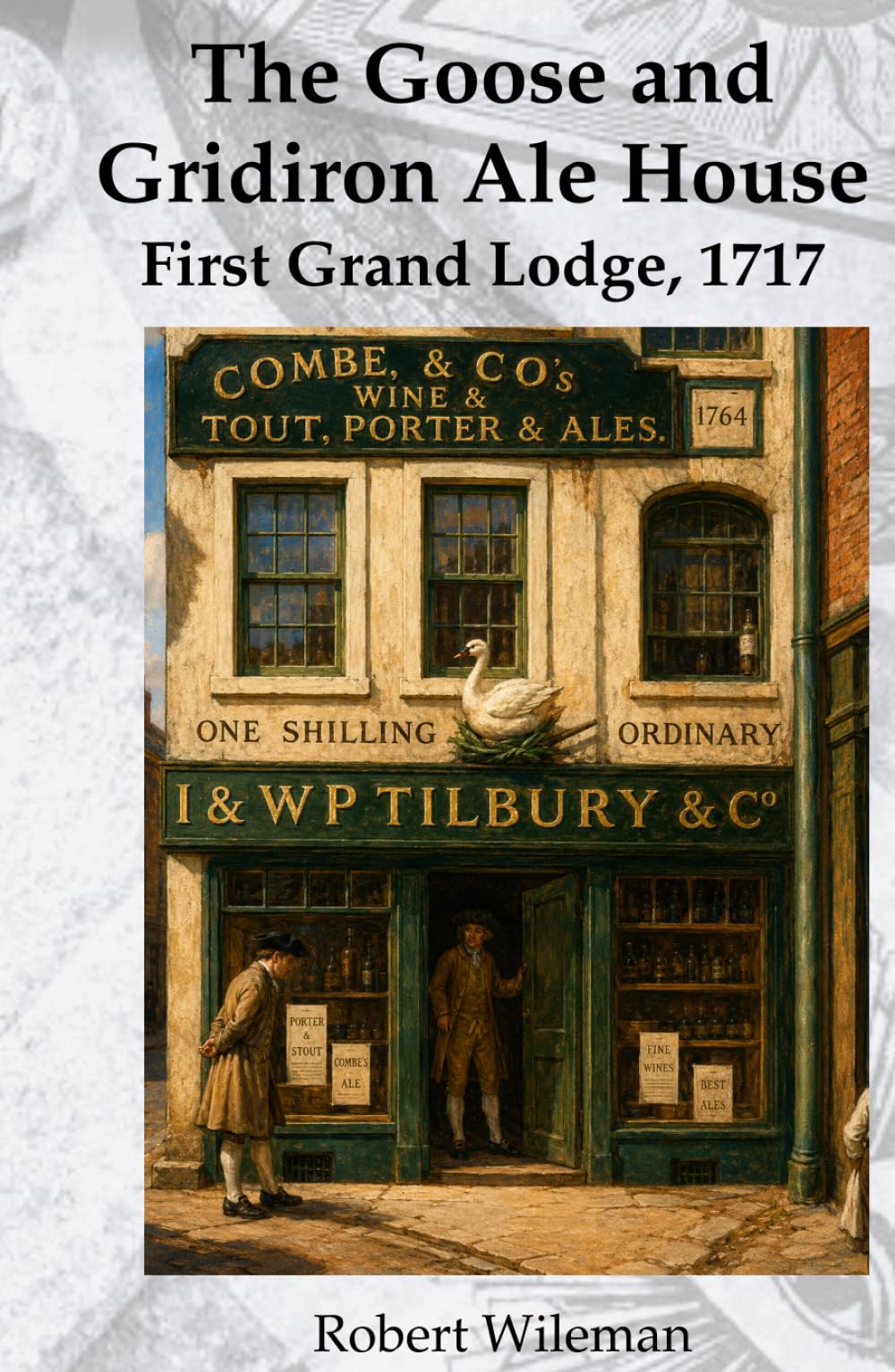 Goose and Gridiron Ale House: The formation of the first Grand Lodge, 24th June 1717 (The Essential Freemasonry Series)