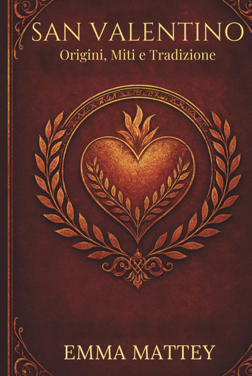 SAN VALENTINO - Origini, Miti e Tradizione: Storia, Folklore e Simboli della Festa degli Innamorati (Tradizioni & Folklore)