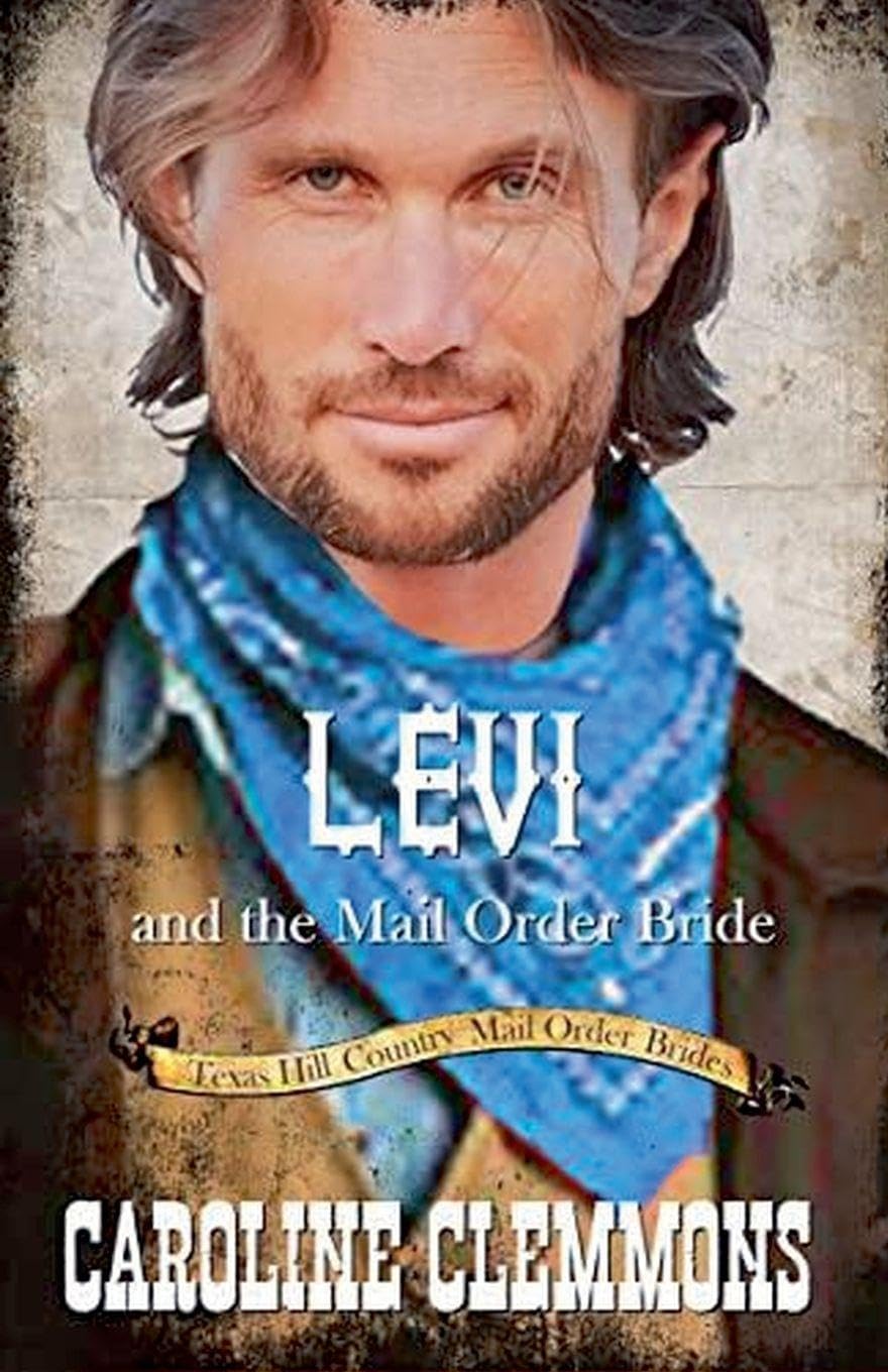 Levi and the Mail Order Bride: 4 (Texas Hill Country Mail Order Brides)