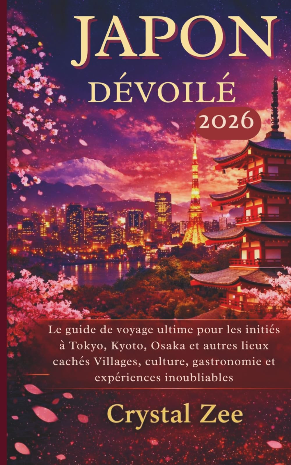 JAPON DÉVOILÉ 2026: Le guide de voyage ultime pour les initiés à Tokyo, Kyoto, Osaka, aux villages cachés, à la culture, à la gastronomie et aux expériences inoubliables