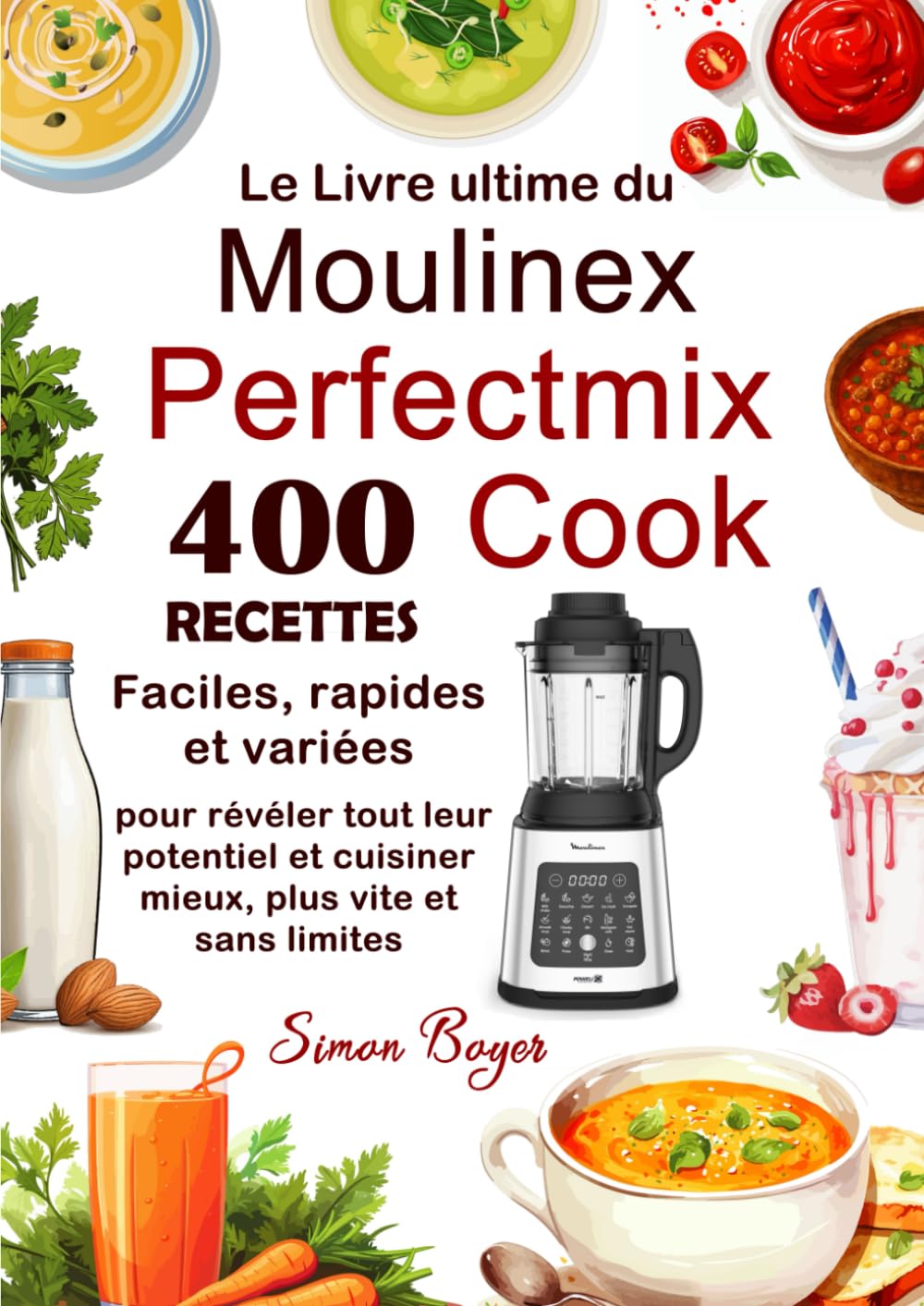 Le Livre ultime du Moulinex Perfectmix Cook: 400 Recettes faciles, rapides et variées pour révéler tout leur potentiel et cuisiner mieux, plus vite et sans limites