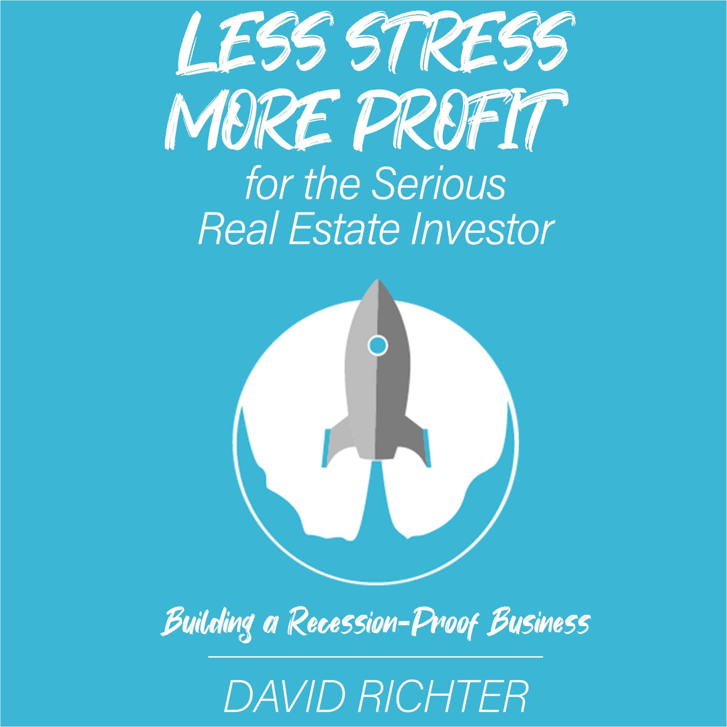 Cover art for Less Stress, More Profit for the Serious Real Estate Investor: Building a Recession-Proof Business