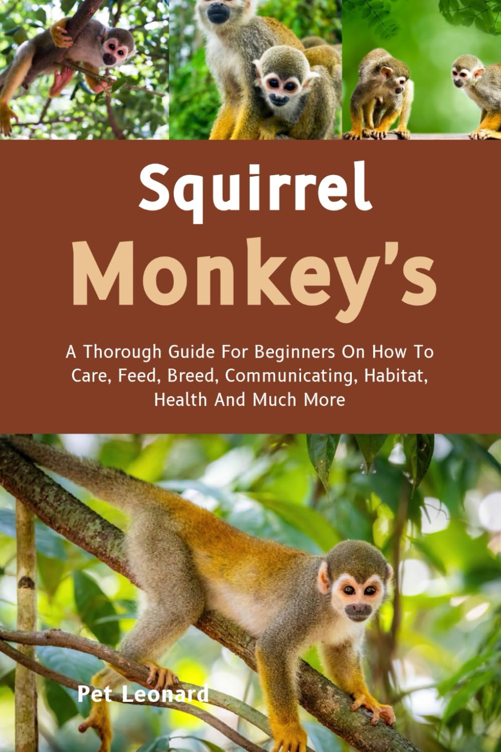 SQUIRREL MONKEY’S: A Thorough Guide For Beginners On How To Care, Feed, Breed, Communicating, Habitat, Health And Much More