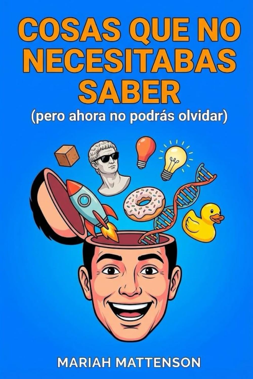 Cosas que no necesitabas saber: pero ahora no podrás olvidar (Los Archivos del "¿Sabías Qué?")
