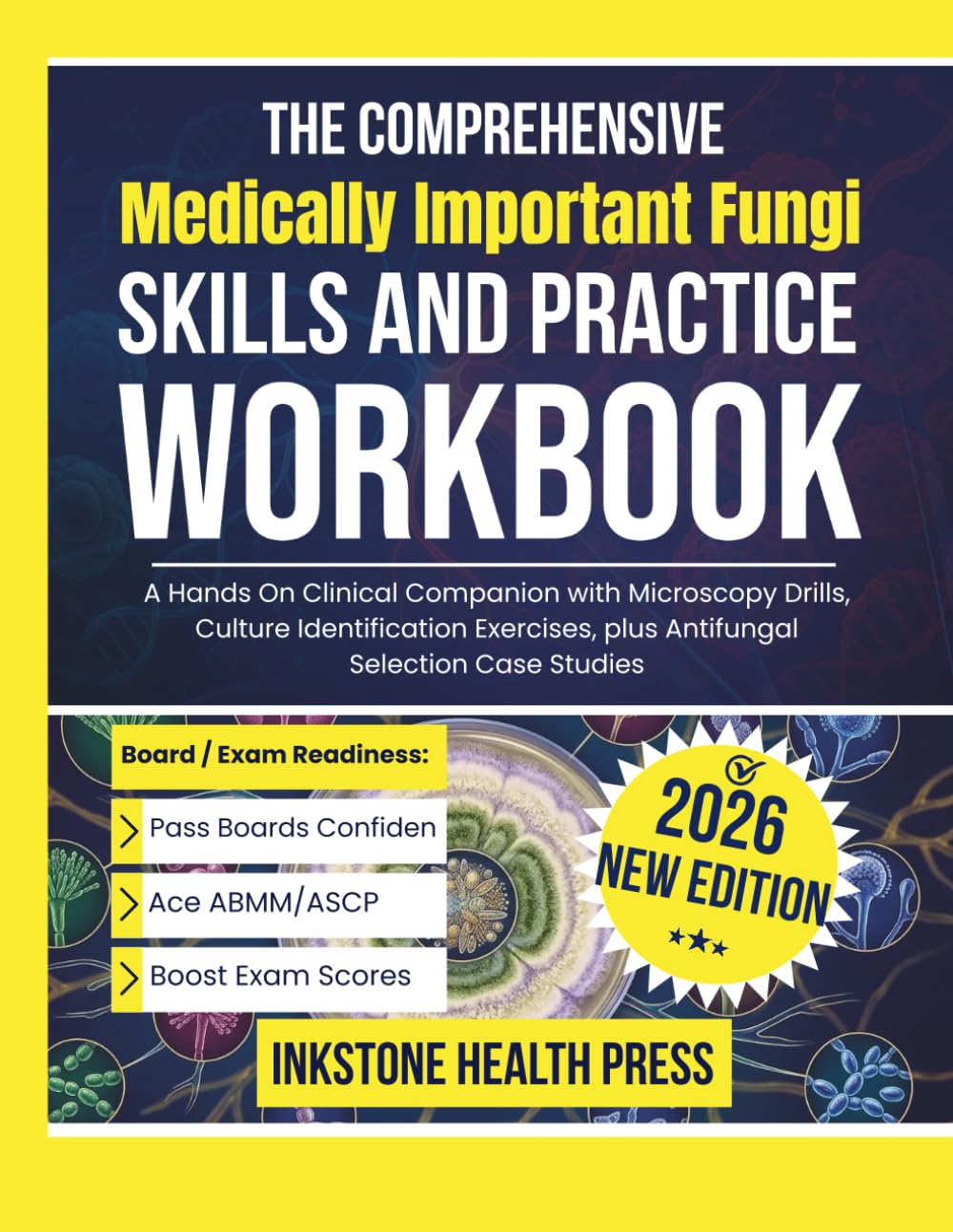 The Comprehensive Medically Important Fungi Skills and Practice Workbook: A Hands On Clinical Companion with Microscopy Drills, Culture Identification Exercises, plus Antifungal Selection Case Studies