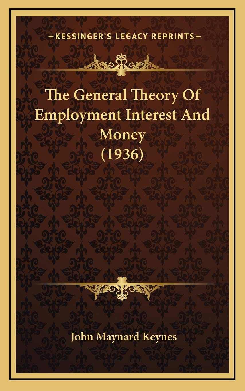 General Theory Of Employment Interest And Money The General Theory Of Employment Interest And Money (1936): Keynes CB