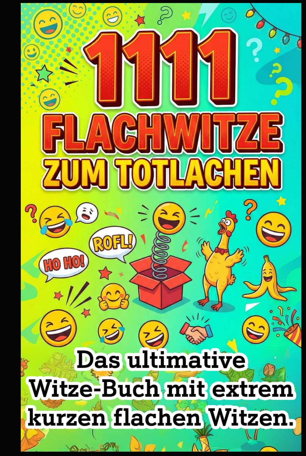 1111 extrem kurze Flachwitze: Das ultimative Witzebuch: Das ultimative Witze-Buch mit extrem kurzen und flachen Witzen - Der garantierte Eisbrecher ... Dein Arsenal für jede Lebenslage)
