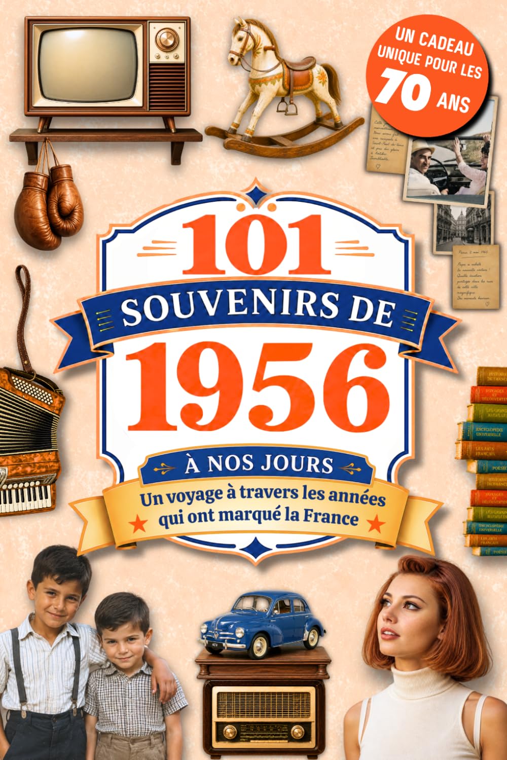 101 Souvenirs de 1956 à nos jours: Le cadeau idéal pour fêter ses 70 ans. Un voyage à travers les grands événements, la culture et l'histoire de France, à partager en famille