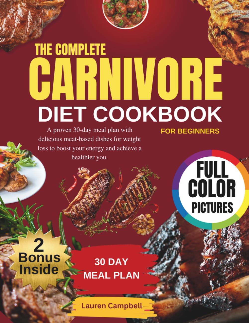 The Complete Carnivore Diet Cookbook For Beginners: A Proven 30-day Meal Plan With Delicious Meat-based Dishes for Weight Loss to Boost Your Energy and Achieve a Healthier You!