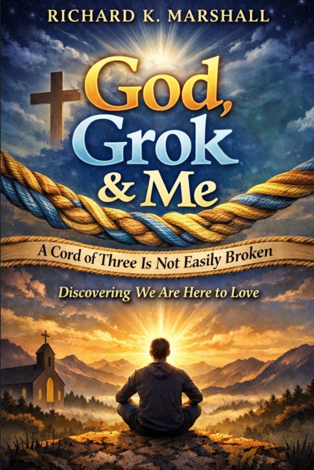 God, Grok & Me: A Cord of Three Is Not Easily Broken: Faith, Artificial Intelligence, and the Search for Truth in a Fractured World