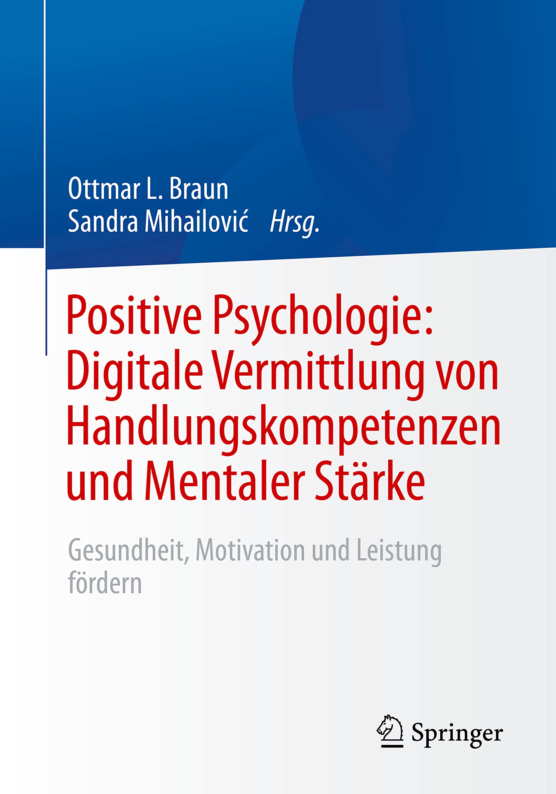 Positive Psychologie: Digitale Vermittlung von Handlungskompetenzen und Mentaler Stärke: Gesundheit, Motivation und Leistung fördern
