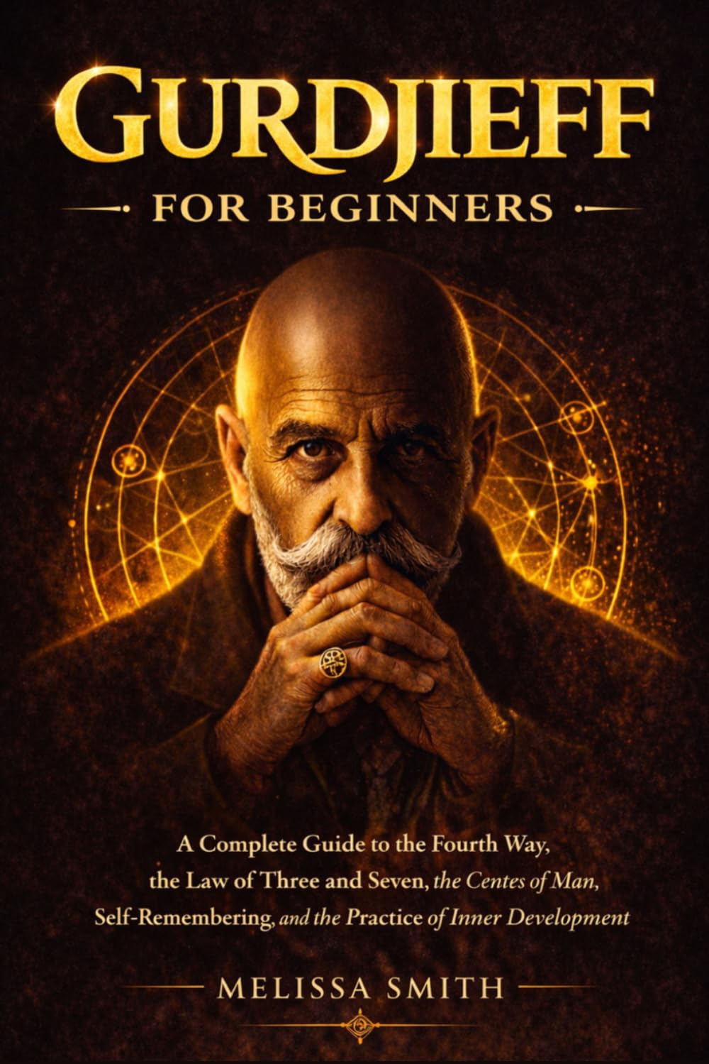 Gurdjieff for Beginners: A Complete Guide to the Fourth Way, the Law of Three and Seven, the Centers of Man, Self-Remembering, and the Practice of Inner Development