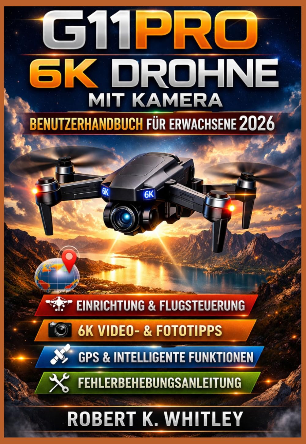 G11PRO 6K Drohne mit Kamera Benutzerhandbuch für Erwachsene 2026: Praktische Schritt-für-Schritt-Anleitung zur Beherrschung von Einrichtung, ... und Hobbyisten (Die Reihe „Profi im Alltag“)