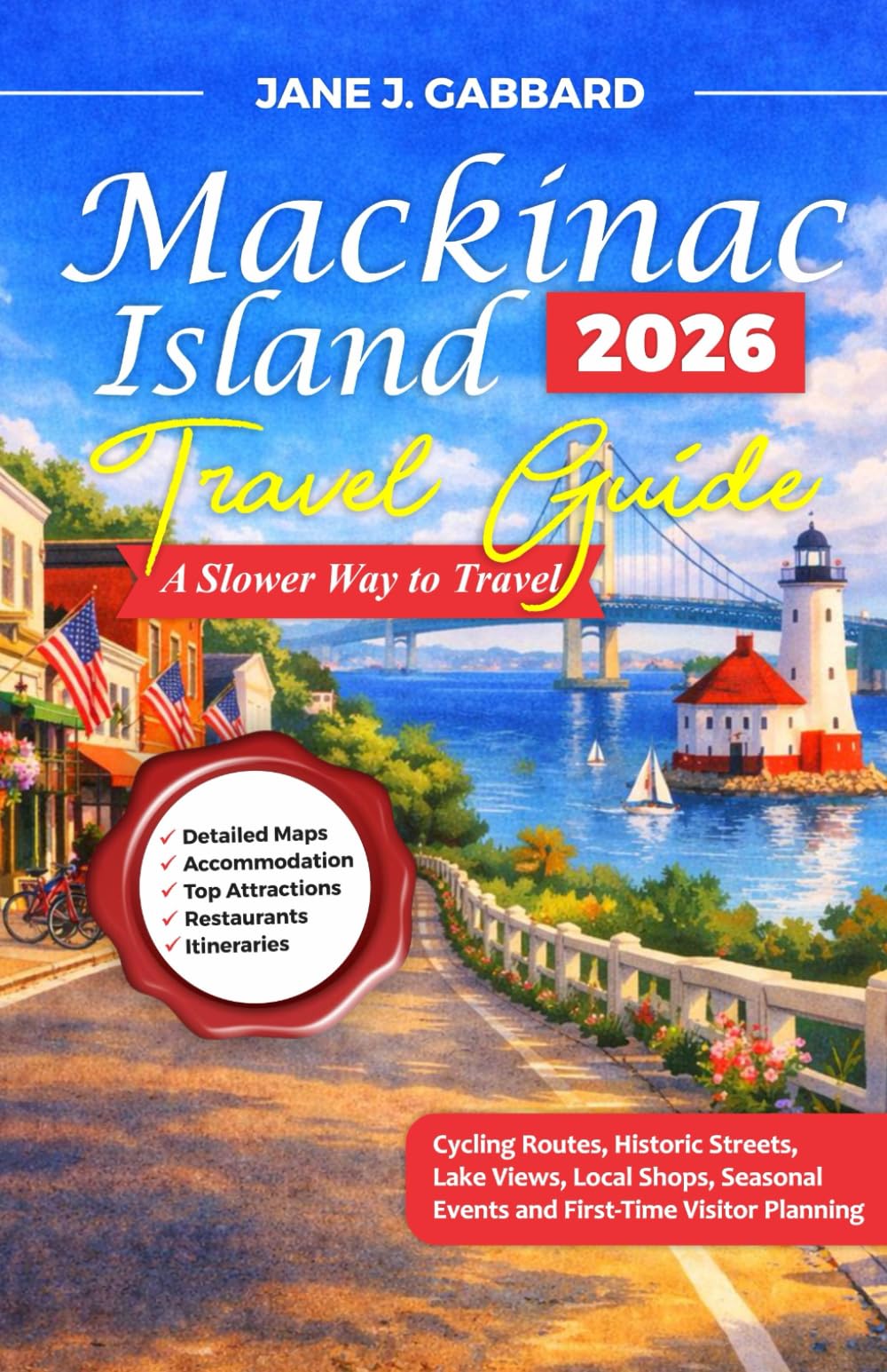 Mackinac Island Travel Guide 2026: A Slower Way to Travel: Cycling Routes, Historic Streets, Lake Views, Local Shops, Seasonal Events and First-Time Visitor Planning (fun Travel Guide Series)
