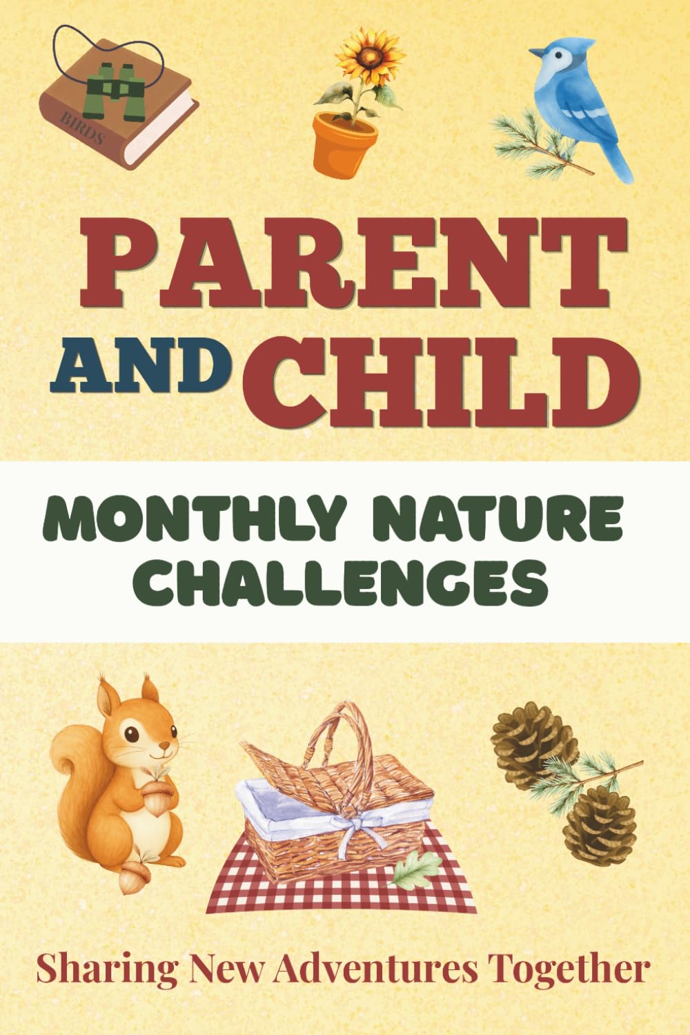Parent and Child Monthly Nature Challenges: A Nature Adventure Journal for Kids and Parents to Connect and Create Memories