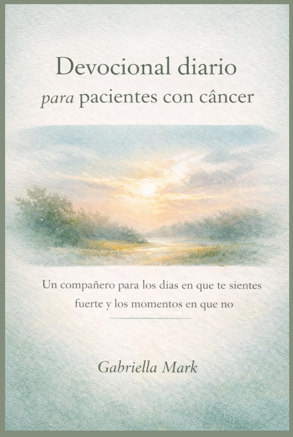 Devocional diario para pacientes con cáncer: Un compañero para los días en que te sientes fuerte y los momentos en que no