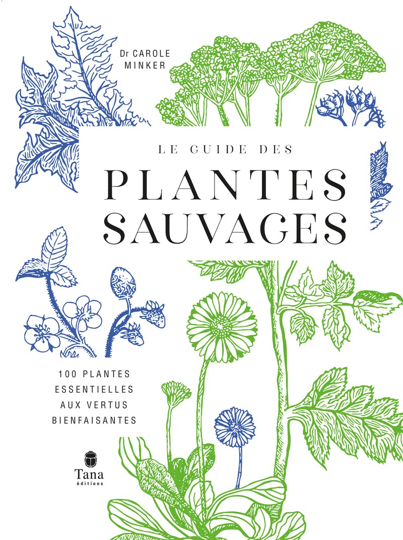 Le guide des plantes sauvages. 100 plantes essentielles aux vertus bienfaisantes - Identification, cueillette, préparation, conservation, propriétés ... plantes essentielles aux vertus bienfaisantes