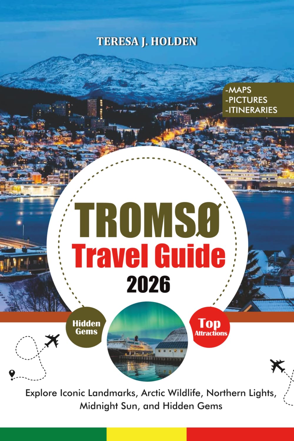 TROMSØ TRAVEL GUIDE 2026: Explore Iconic Landmarks, Arctic Wildlife, Northern Lights, Midnight Sun, and Hidden Gems
