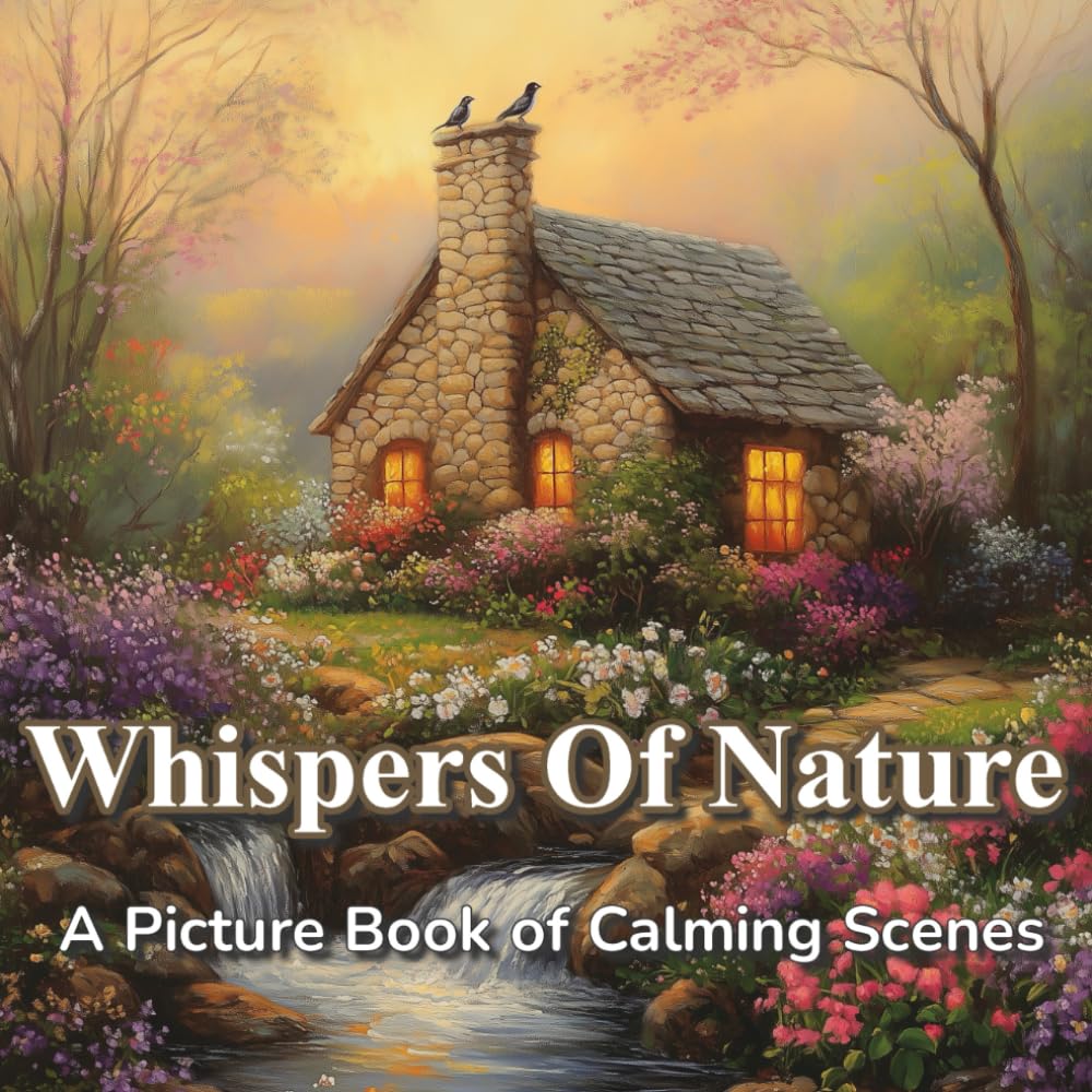 Whispers Of Nature - A Picture Book of Calming Scenes: Beautiful Nature, A Journey Through the Quiet Beauty of the Seasons - for Adults, Seniors with