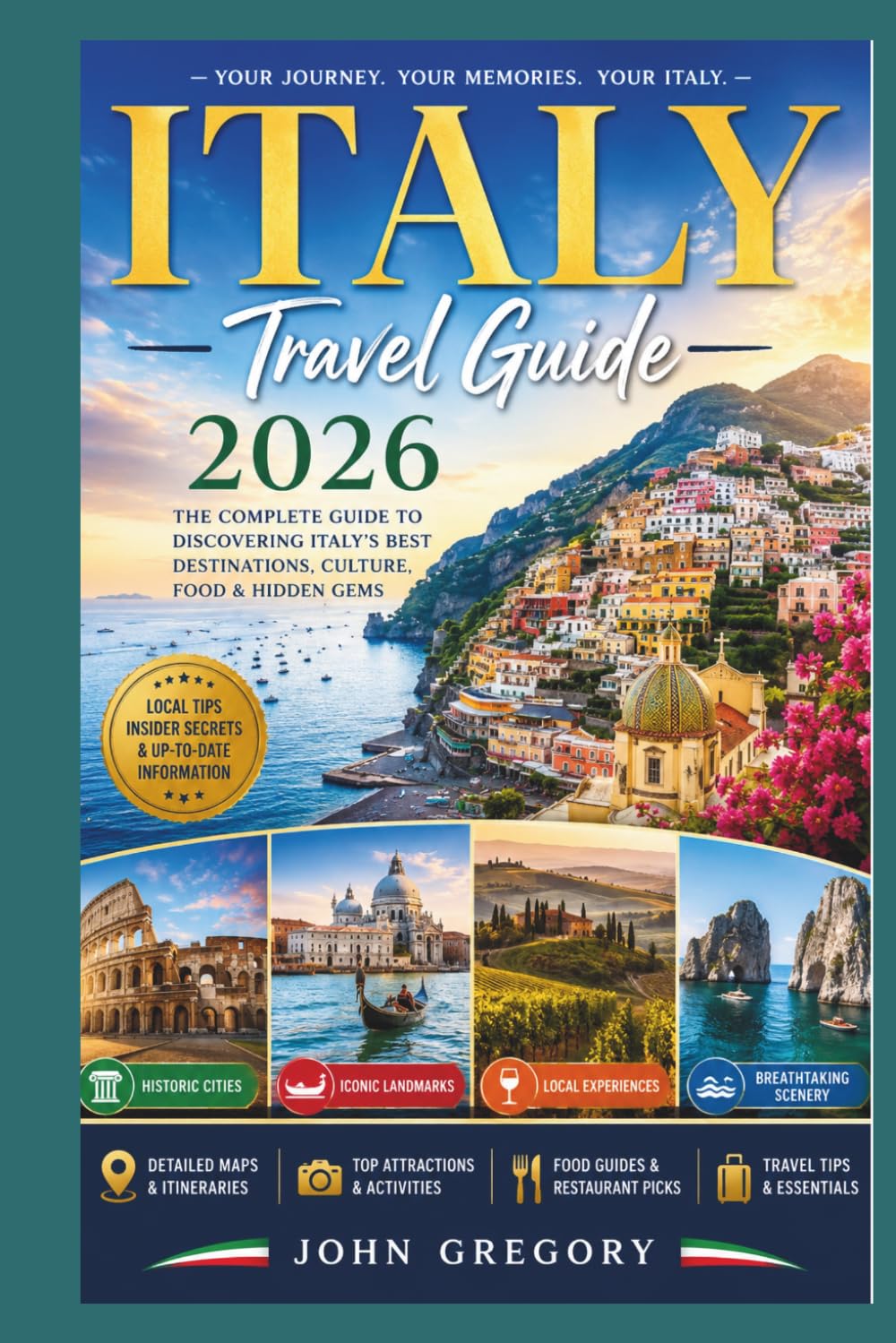 Italy Travel Guide 2026: The Complete Guide for First-Time Visitors: Rome, Venice, Florence, Milan, Amalfi Coast, Tuscany, Hidden Gems, Budget Tips, Local Food, Scenic Adventures & Smart Travei etc