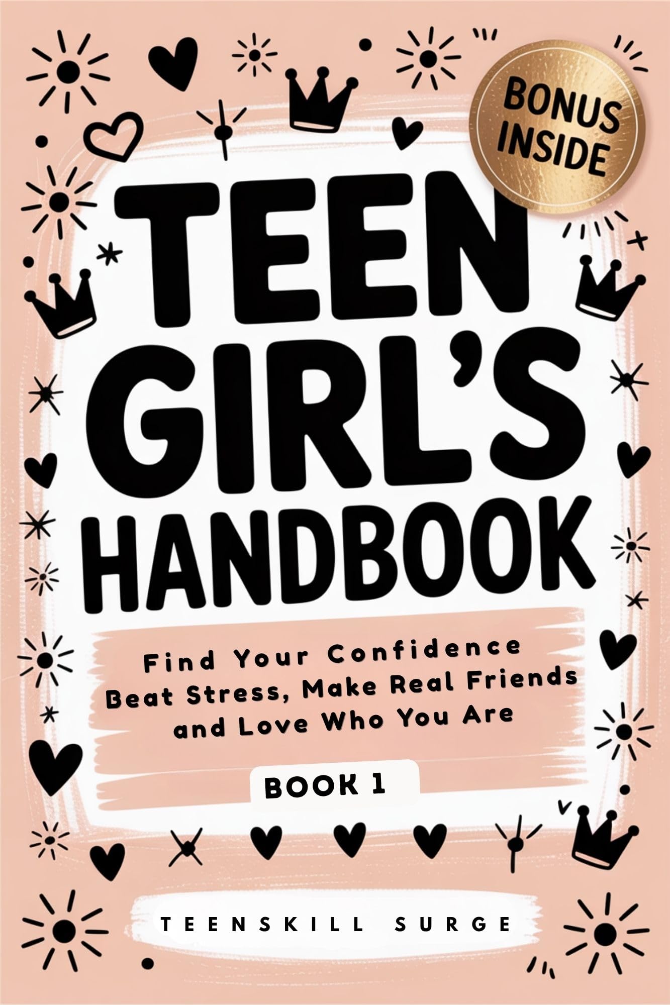 Teen Girl's Handbook - Book 1: Find Your Confidence, Beat Stress, Make Real Friends, and Love Who You Are (TeenSkill Surge Series)