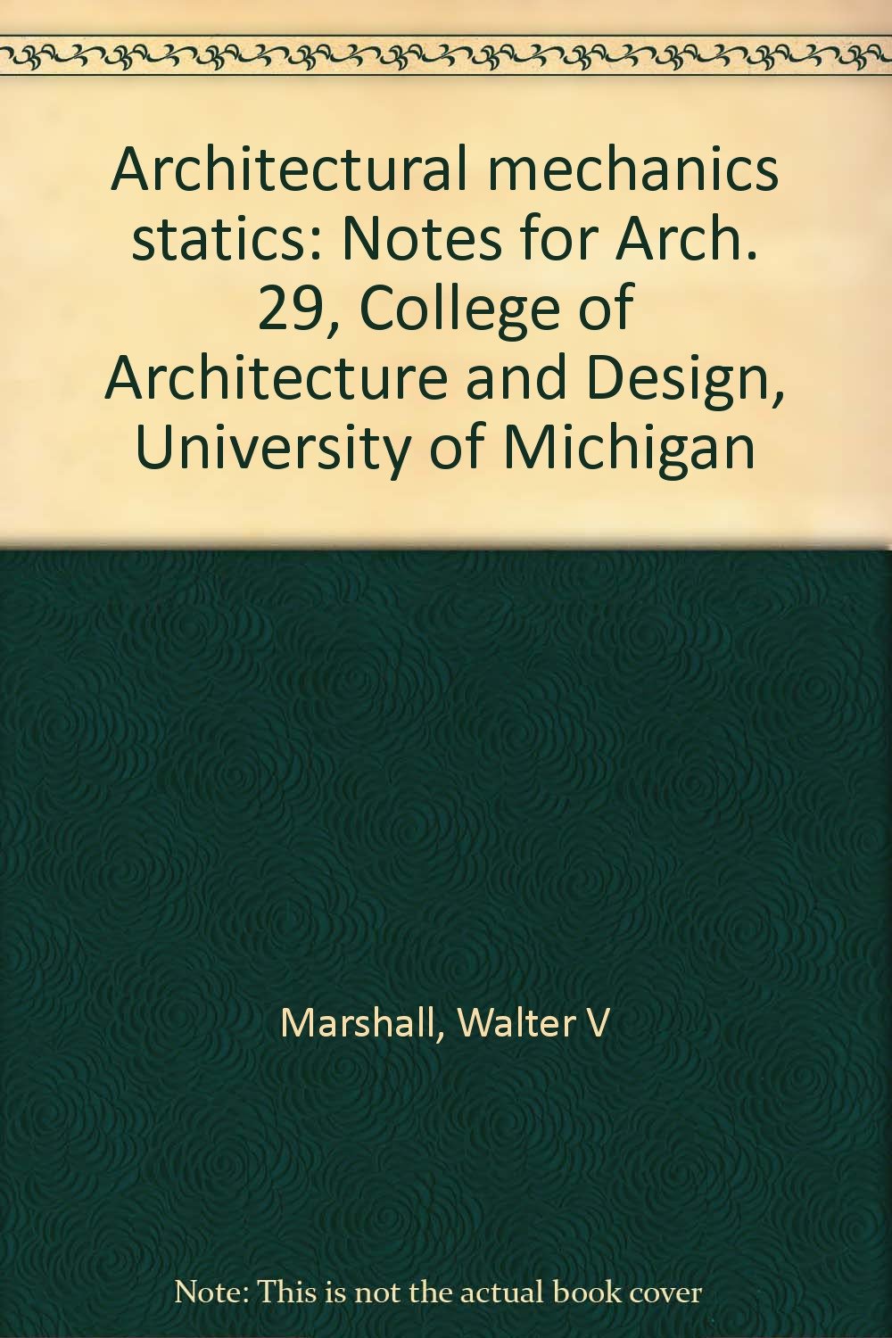 Architectural mechanics statics Notes for Arch. 29, College of Architecture and Design