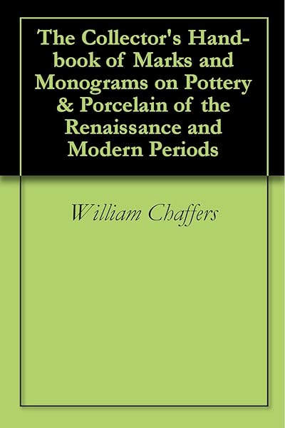 The Collector's Hand-book of Marks and Monograms on Pottery & Porcelain of the Renaissance and Modern Periods