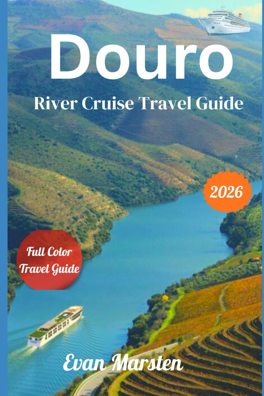 Douro River Cruise Travel Guide (2026): Your Complete Portugal Cruise Handbook: Detailed Day-by-Day Itineraries, Excursions, Budget Tips, and Safety Guides for an Unforgettable Trip