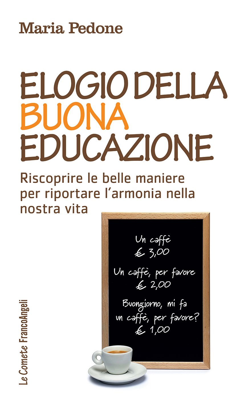 Elogio della buona educazione.: Riscoprire le belle maniere per riportare l'armonia nella nostra vita (Italian Edition)