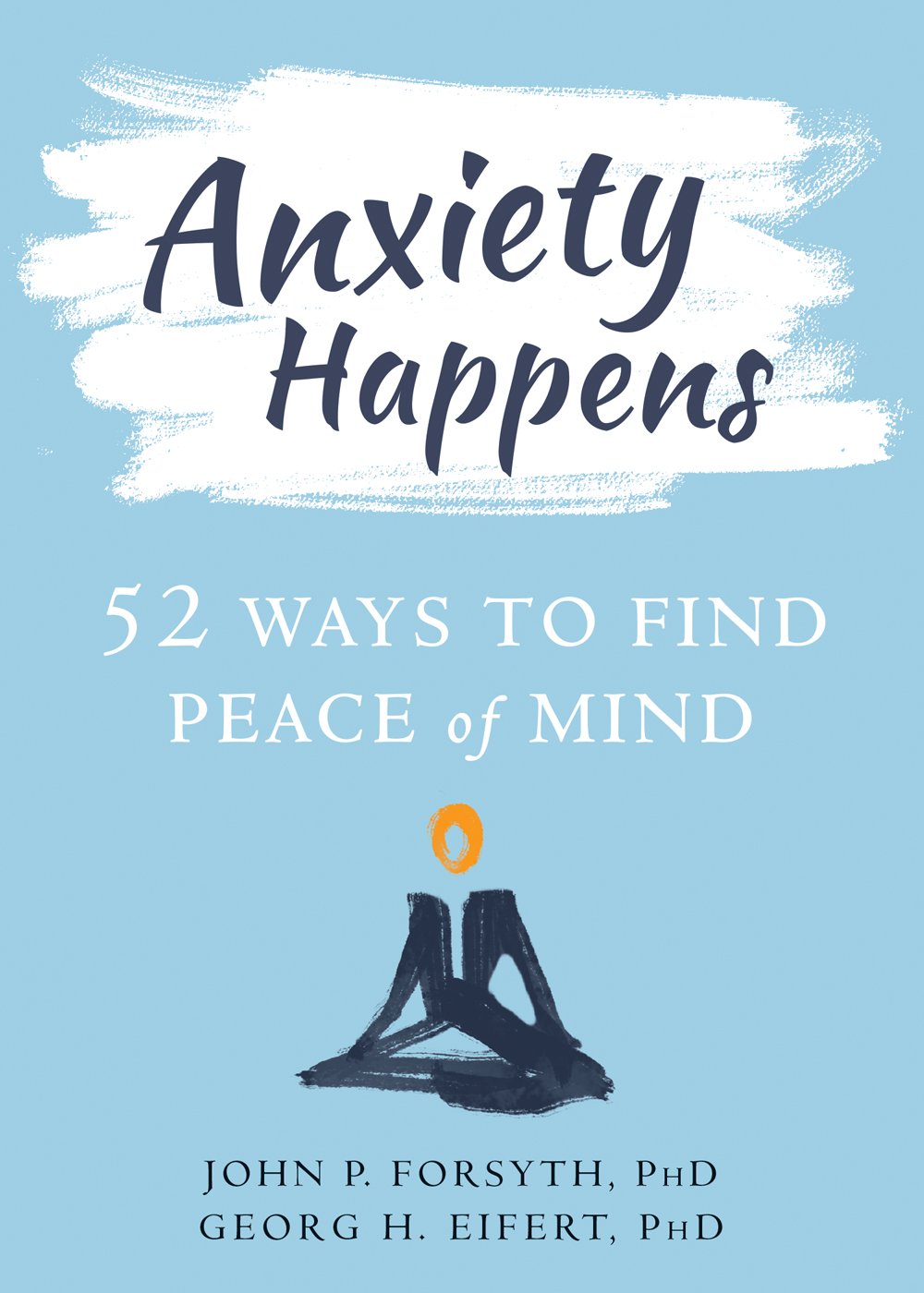 Anxiety Happens: 52 Ways to Move Beyond Fear and Find Peace of Mind By John P.