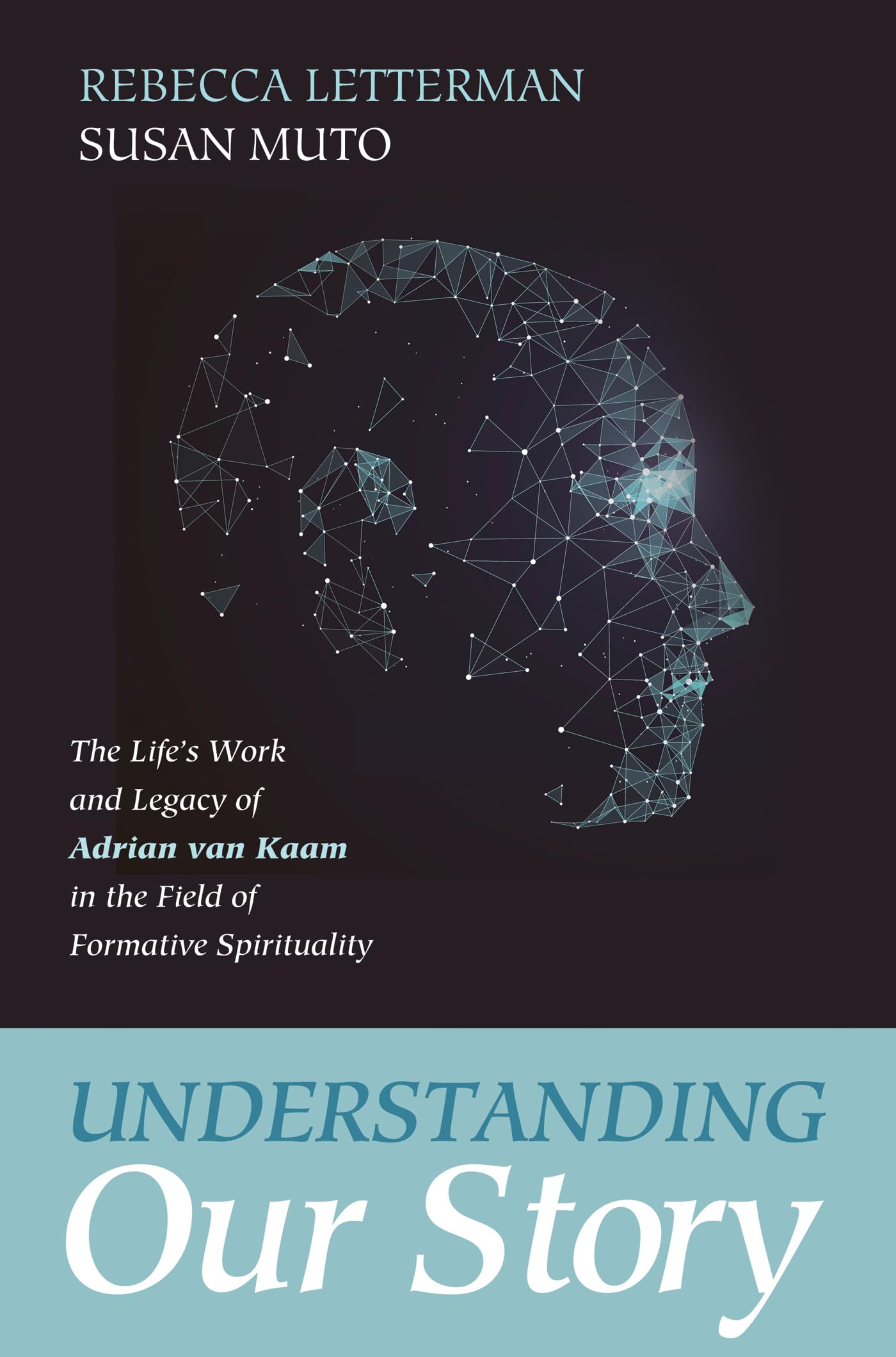 Understanding Our Story: The Life's Work and Legacy of Adrian van Kaam in the Field of Formative Spirituality