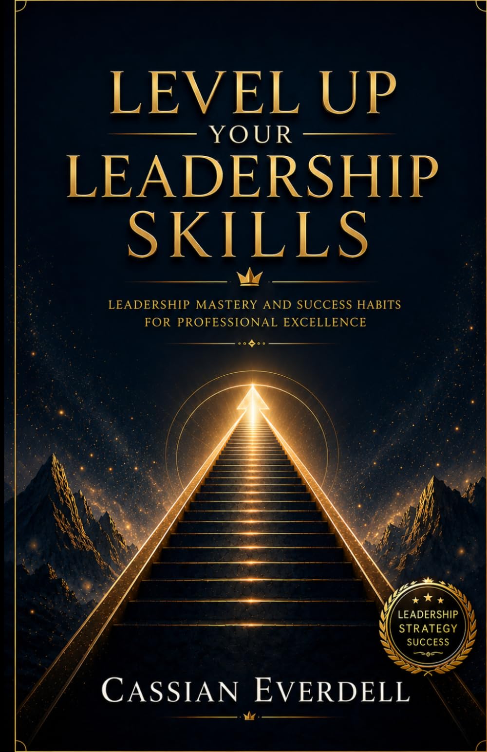 Level Up Your Leadership Skills: Leadership mastery and Success Habits for Professional Excellence