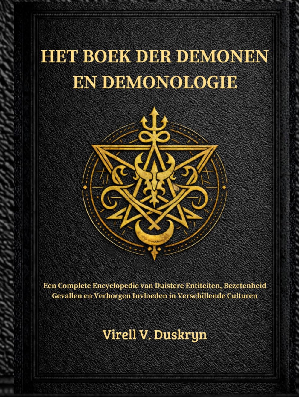 HET BOEK DER DEMONEN EN DEMONOLOGIE: Een Complete Encyclopedie van Duistere Entiteiten, Bezetenheid Gevallen en Verborgen Invloeden in Verschillende Culturen