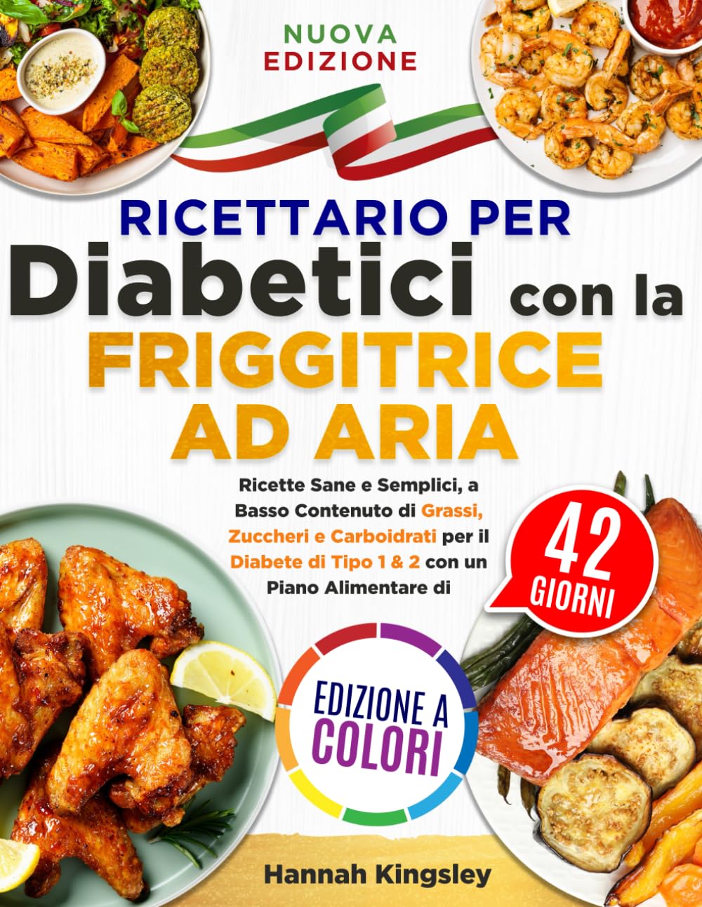 Ricettario per Diabetici con la Friggitrice ad Aria: Ricette Sane e Semplici, a Basso Contenuto di Grassi, Zuccheri e Carboidrati per il Diabete di Tipo 1 & 2 con un Piano Alimentare di 42 Giorni