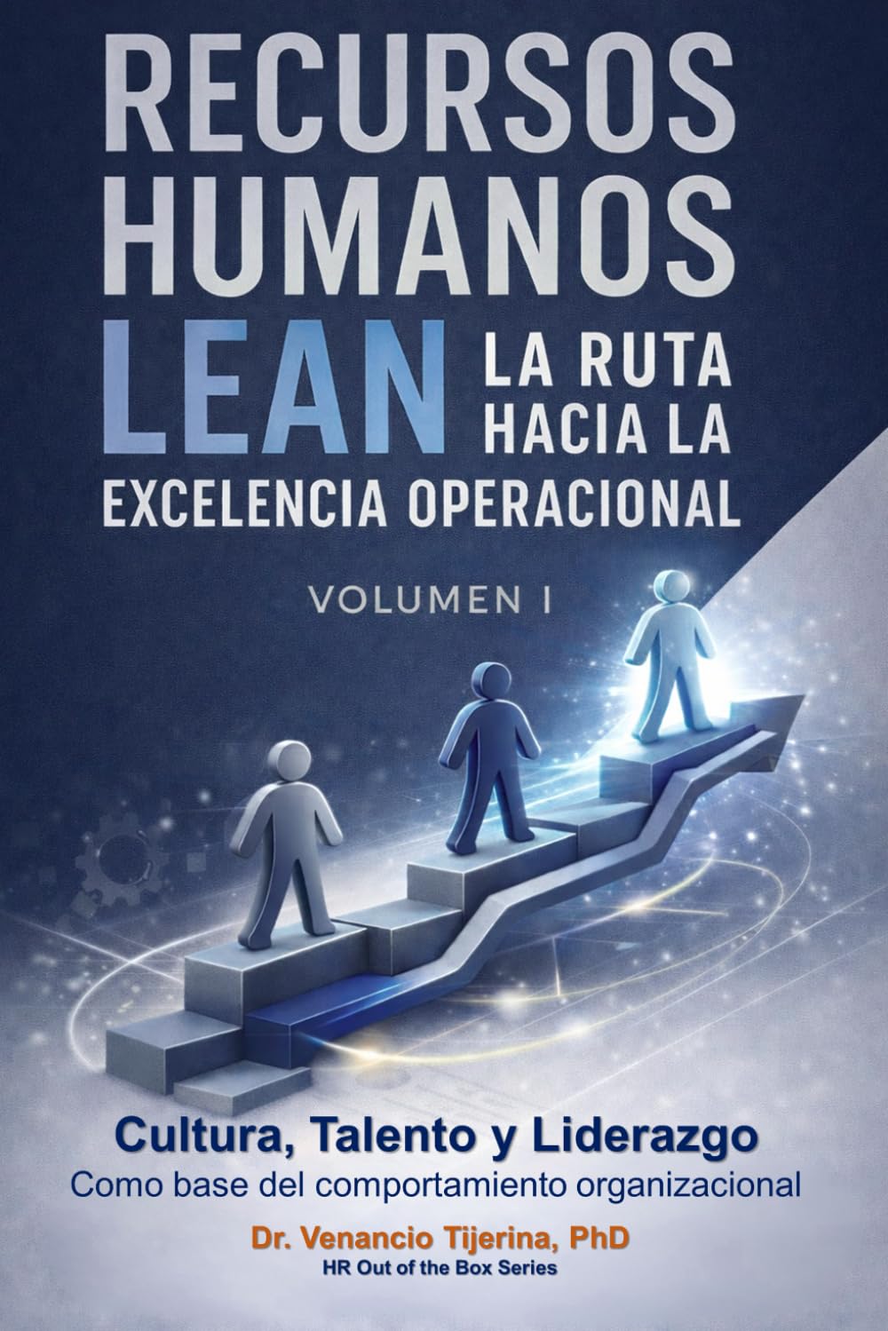 RECURSOS HUMANOS LEAN: LA RUTA HACIA LA EXCELENCIA OPERACIONAL: VOLUMEN I - Cultura, talento y liderazgo como bases del comportamiento organizacional (HR Out of the Box)