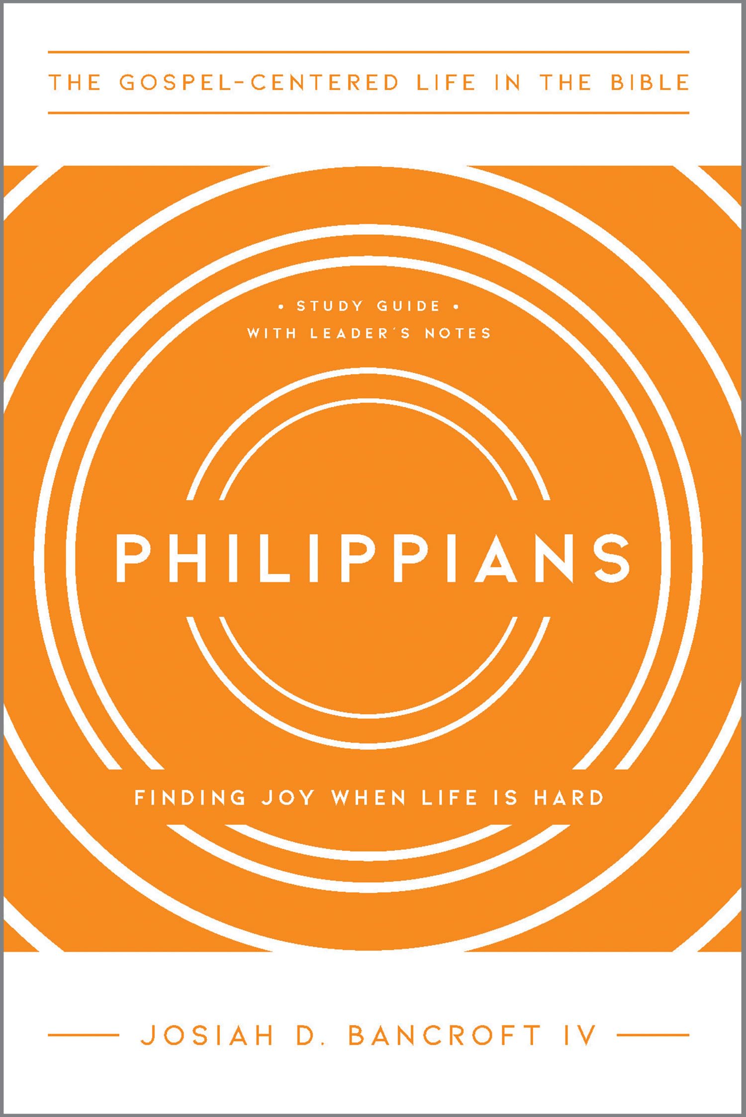 Philippians: Finding Joy When Life Is Hard (The Gospel-Centered Life in the Bible)