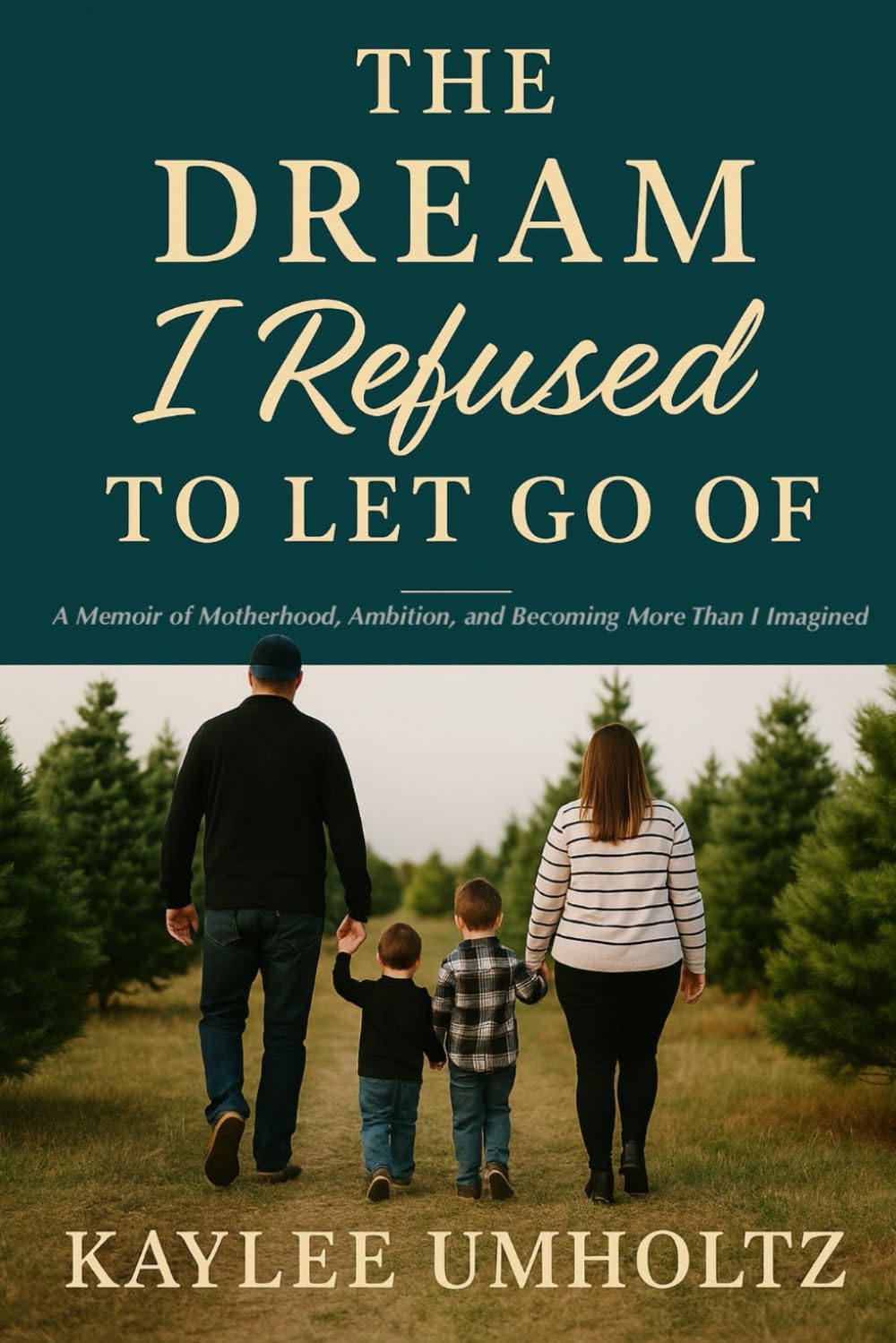 THE DREAM I REFUSED TO LET GO OF: A Memoir of Motherhood, Ambition, and Becoming More Than I Imagined
