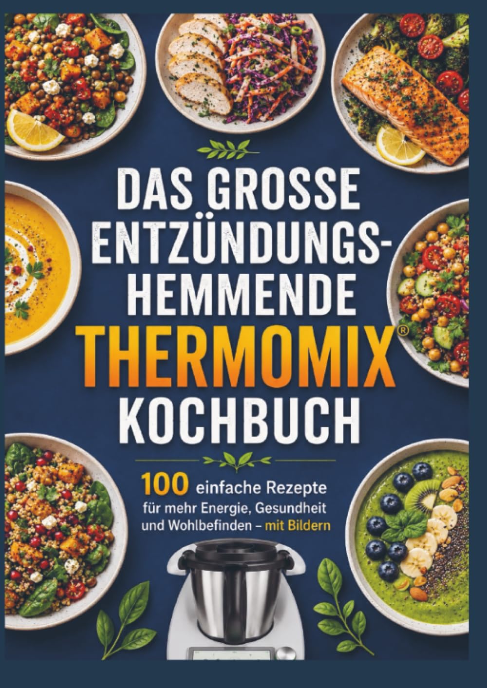 Das große entzündungshemmende Thermomix® Kochbuch : 100 einfache Rezepte für mehr Energie, Gesundheit und Wohlbefinden – mit Bildern