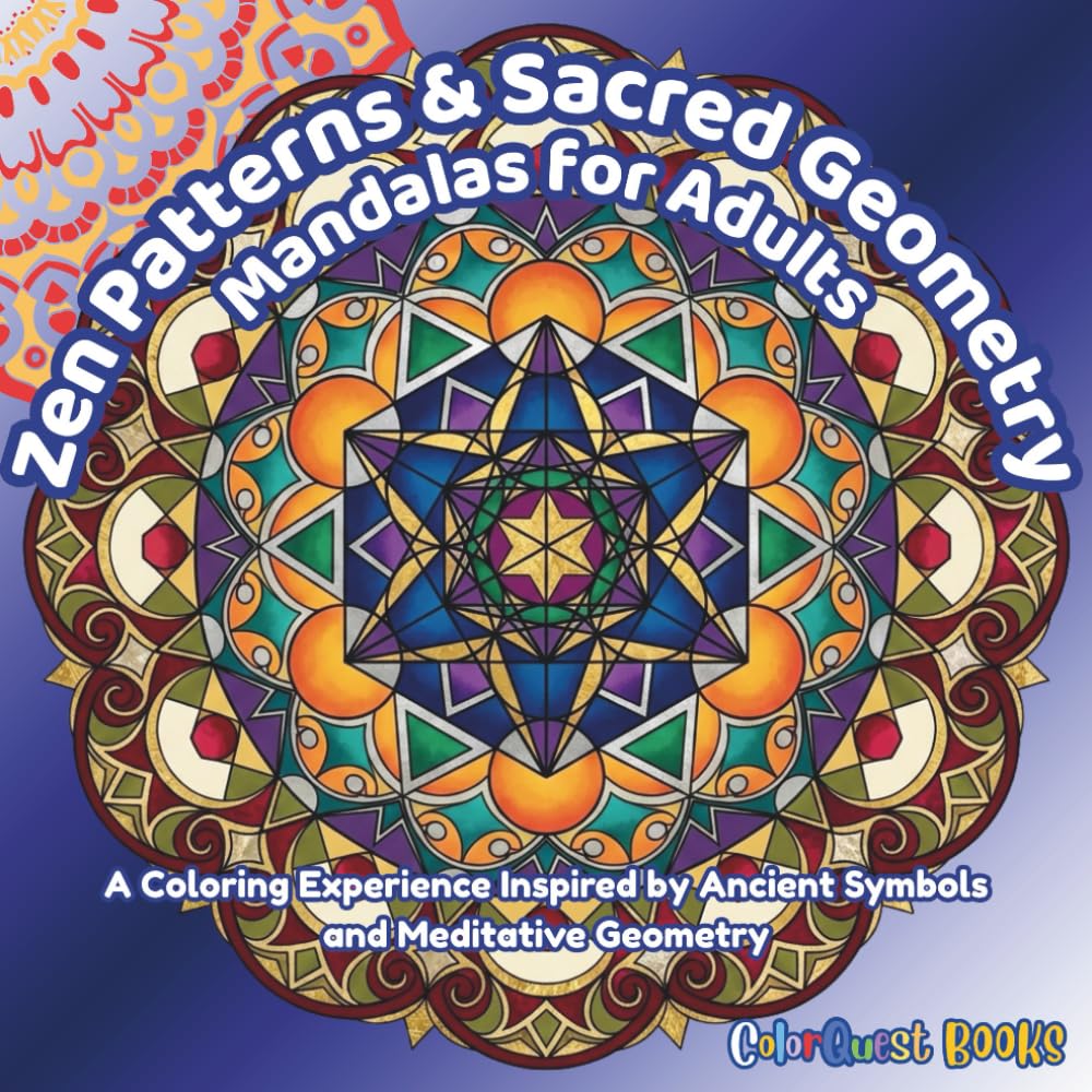 Zen Patterns and Sacred Geometry Mandalas For Adults: A Coloring Experience Inspired By Ancient Symbols and Meditative Geometry (ColorQuest Zen™)
