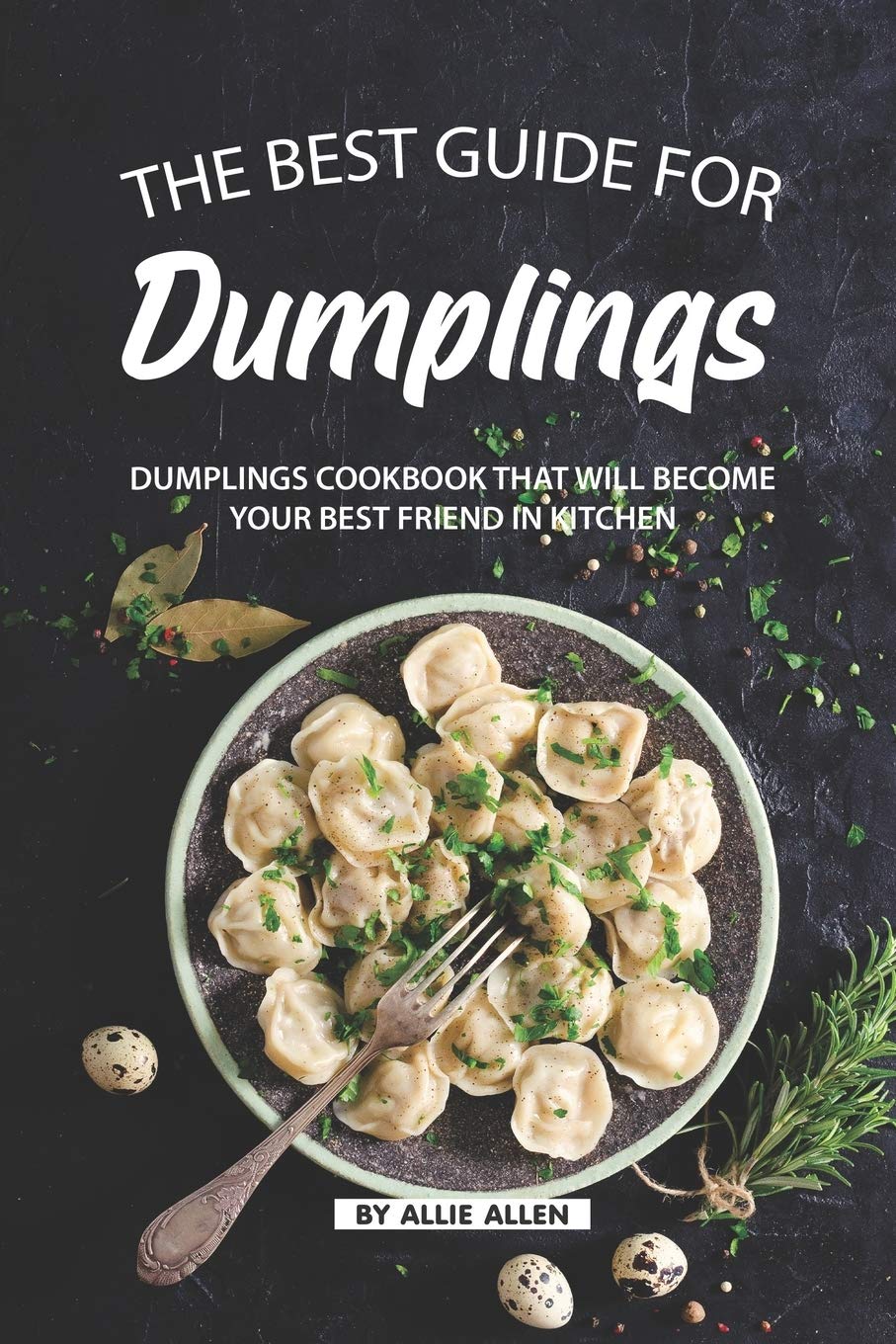 Independently Published The Best Guide for Dumplings: Dumplings Cookbook That Will Become Your Best Friend in Kitchen