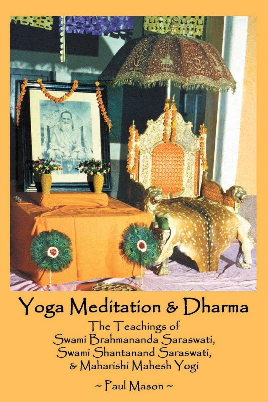 Yoga Meditation & Dharma: The Teachings of Swami Brahmananda Saraswati, Swami Shantanand Saraswati, & Maharishi Mahesh Yogi