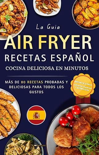 Recetas Air Fryer Español Más de 80 recetas deliciosas para todos los gustos, desayunos, entrantes, platos principales y postres irresistibles  Con