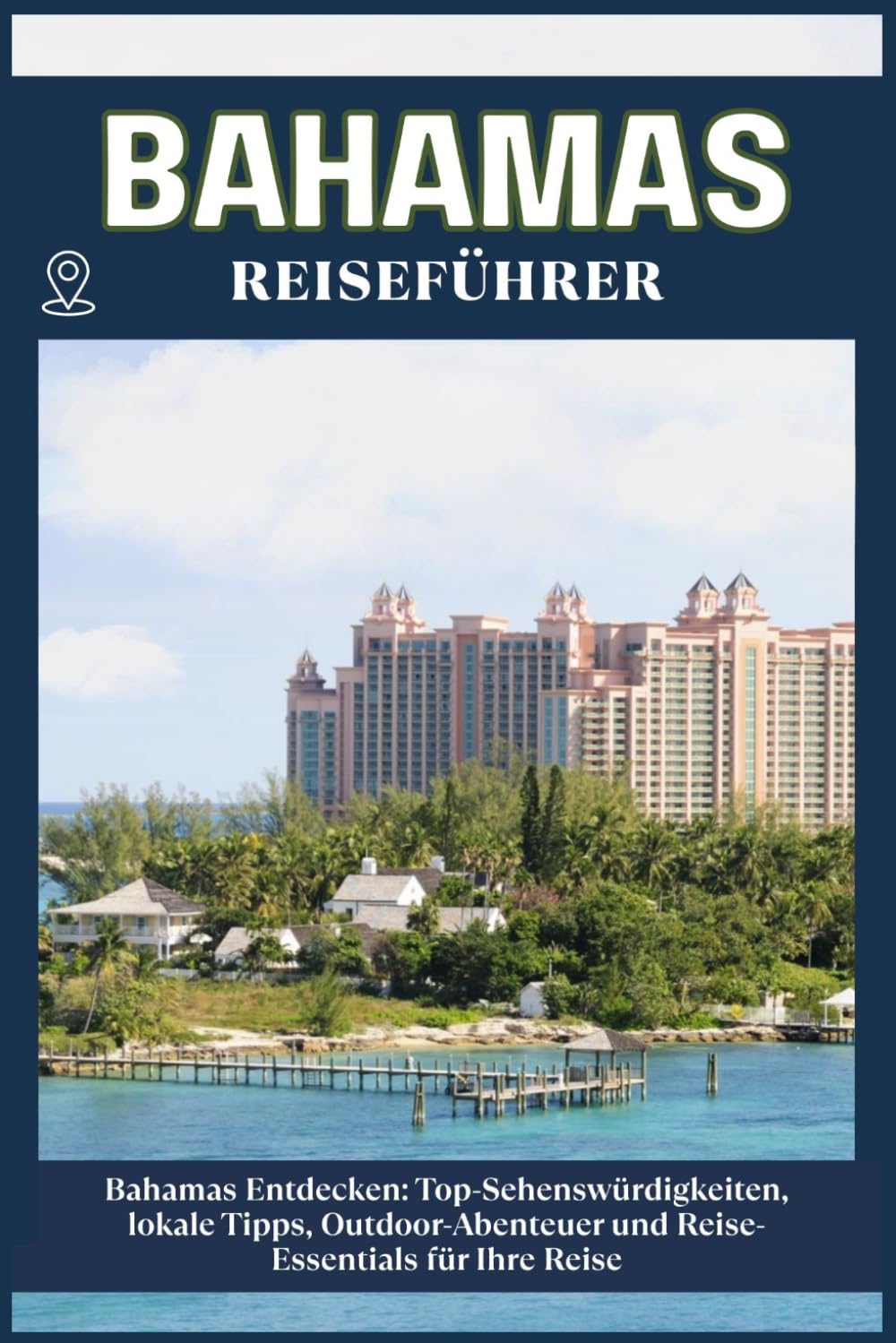 BAHAMAS REISEFÜHRER: Top-Sehenswürdigkeiten, lokale Tipps, Outdoor-Abenteuer und Reise-Essentials für deine Reise