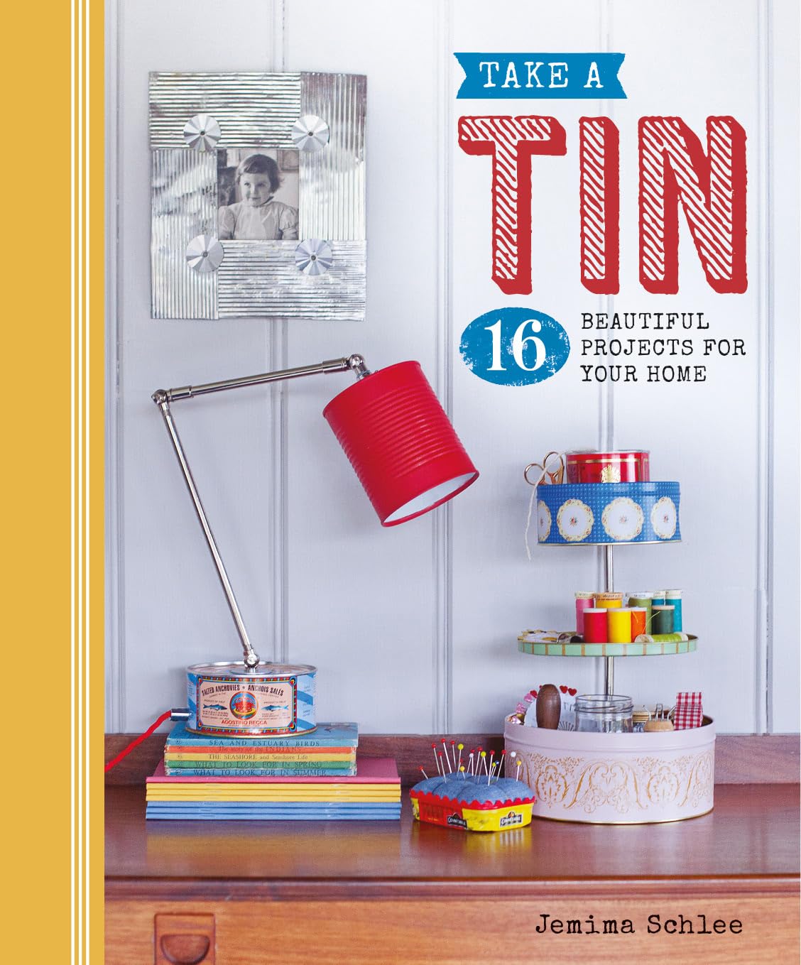 Take a Tin: 16 Beautiful Projects for Your Home ('Take a...' ser