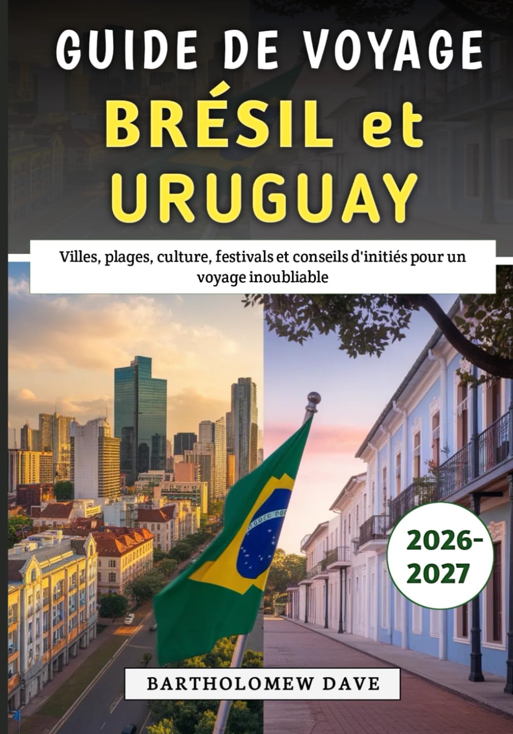 Guide De Voyage Brésil et Uruguay 2026-2027: Villes, plages, culture, festivals et conseils d'initiés pour un voyage inoubliable