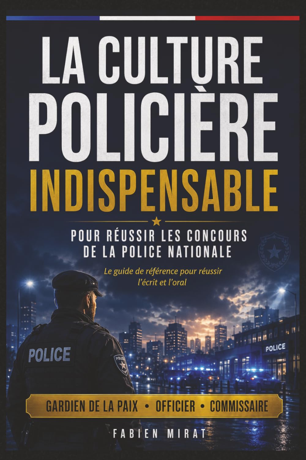 LA CULTURE POLICIÈRE INDISPENSABLE POUR RÉUSSIR LES CONCOURS DE LA POLICE NATIONALE: Le guide de référence pour préparer les concours de gardien de la ... Police nationale, ses missions, ses métiers